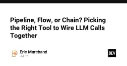 Pipeline, Flow, hay Chain: Lựa chọn kiến trúc tối ưu để kết nối các LLM Calls