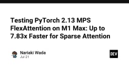 Đột phá hiệu suất với PyTorch 2.13 MPS FlexAttention: Tăng tốc 7.83 lần cho Sparse Attention trên M1 Max