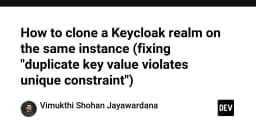 Hướng dẫn chi tiết sao chép Keycloak Realm trên cùng một Instance và cách xử lý lỗi Unique Constraint