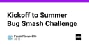 Kickoff Summer Bug Smash: Chiến lược tối ưu hóa chất lượng phần mềm trong mùa hè này