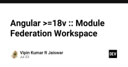 Module Federation trong Angular 18: Tối ưu hóa kiến trúc Micro-Frontend cho ứng dụng quy mô lớn