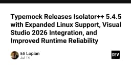Typemock Isolator++ 5.4.5: Bước tiến mới trong kiểm thử tự động với hỗ trợ Linux và Visual Studio 2026