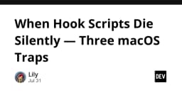 Khi Hook Scripts trên macOS im lặng sụp đổ: Ba cái bẫy chết người lập trình viên cần biết