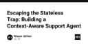 Thoát khỏi cái bẫy Stateless: Xây dựng AI Support Agent có khả năng nhận thức ngữ cảnh