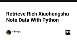 Hướng dẫn kỹ thuật: Tự động hóa trích xuất dữ liệu bài viết từ Xiaohongshu bằng Python