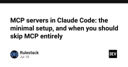 Tối ưu hóa Claude Code với MCP Servers: Hướng dẫn thiết lập và khi nào bạn nên từ bỏ