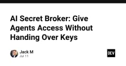 AI Secret Broker: Giải pháp bảo mật tối ưu cho AI Agents mà không cần chia sẻ khóa truy cập