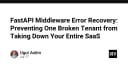 Xây dựng hệ thống SaaS bền vững: Kỹ thuật Middleware Error Recovery trong FastAPI để cô lập lỗi Tenant