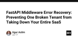 Xây dựng hệ thống SaaS bền vững: Kỹ thuật Middleware Error Recovery trong FastAPI để cô lập lỗi Tenant