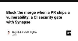 Ngăn chặn Lỗ hổng Bảo mật trong PR: Xây dựng CI Security Gate với Synapse
