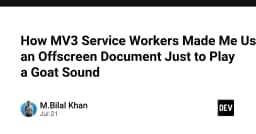 Khi Manifest V3 trở thành rào cản: Giải pháp Offscreen Document để phát âm thanh trong Chrome Extension