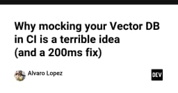 Tại sao Mocking Vector Database trong CI là một sai lầm nghiêm trọng và giải pháp thay thế chỉ trong 200ms
