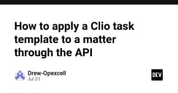Tự động hóa quy trình quản lý công việc: Cách áp dụng Clio Task Template qua API