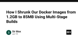 Tối ưu hóa Docker: Hành trình cắt giảm dung lượng Image từ 1.2GB xuống 85MB