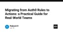 Hướng dẫn thực chiến: Chuyển đổi từ Auth0 Rules sang Actions cho đội ngũ kỹ thuật
