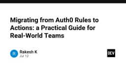 Hướng dẫn thực chiến: Chuyển đổi từ Auth0 Rules sang Actions cho đội ngũ kỹ thuật