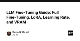 Hướng dẫn toàn diện về Fine-Tuning LLM: Từ Full Fine-Tuning đến LoRA và tối ưu VRAM