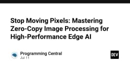 Tối ưu hóa hiệu năng Edge AI: Làm chủ kỹ thuật Zero-Copy trong xử lý hình ảnh