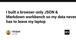 Xây dựng Workbench JSON và Markdown chạy hoàn toàn trên trình duyệt: Giải pháp bảo mật dữ liệu tối ưu cho lập trình viên