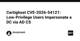 Certighost CVE-2026-54121: Khi người dùng đặc quyền thấp có thể chiếm quyền điều khiển Domain Controller qua AD CS