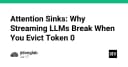 Giải mã Attention Sinks: Tại sao các mô hình LLM Streaming bị lỗi khi loại bỏ Token 0