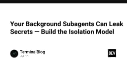 Nguy cơ rò rỉ dữ liệu từ Background Subagents: Xây dựng mô hình cô lập để bảo vệ hệ thống