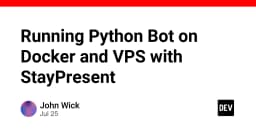 Tối ưu hóa triển khai Python Bot: Giải pháp Docker và VPS bền vững với StayPresent