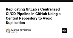 Tối ưu hóa CI/CD: Cách tái hiện mô hình GitLab Centralized Pipeline trên GitHub để loại bỏ sự trùng lặp
