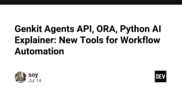 Genkit Agents API, ORA và Python AI Explainer: Hệ sinh thái công cụ mới cho tự động hóa quy trình AI