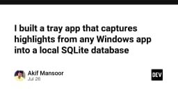 Xây dựng ứng dụng Tray App tự động lưu trữ highlight từ mọi ứng dụng Windows vào SQLite