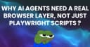 Tại sao AI Agents cần một tầng trình duyệt thực thụ thay vì chỉ dựa vào các kịch bản Playwright?