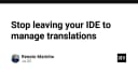 Dừng ngay việc rời khỏi IDE để quản lý bản dịch: Tối ưu quy trình Localization cho lập trình viên