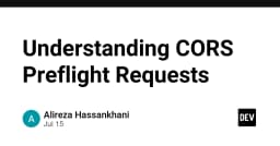 Giải mã CORS Preflight Requests: Hiểu đúng để bảo mật và tối ưu hóa API
