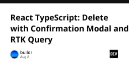 Xây dựng tính năng xóa dữ liệu với Confirmation Modal và RTK Query trong React TypeScript