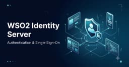 Làm chủ WSO2 Identity Server: Hướng dẫn chi tiết về xác thực và Single Sign-On cho hệ thống doanh nghiệp