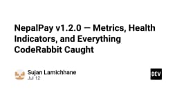 NepalPay v1.2.0: Phân tích sâu về Metrics, Health Indicators và những phát hiện từ CodeRabbit