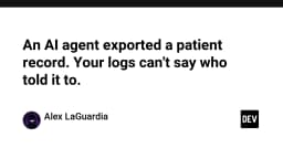 Khi AI Agent làm rò rỉ dữ liệu bệnh nhân: Lỗ hổng nghiêm trọng trong hệ thống ghi nhật ký (Logging) hiện đại