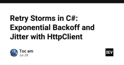 Ngăn chặn Retry Storms trong C#: Chiến lược Exponential Backoff và Jitter với HttpClient