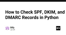 Hướng dẫn kiểm tra bản ghi SPF, DKIM và DMARC bằng Python: Tối ưu hóa bảo mật email