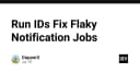 Giải quyết triệt để lỗi Flaky Notification Jobs: Kỹ thuật Run IDs mà mọi kỹ sư hệ thống cần biết