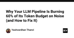 Tại sao LLM Pipeline của bạn đang lãng phí 60% ngân sách token vào dữ liệu nhiễu và cách tối ưu hóa