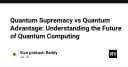 Quantum Supremacy và Quantum Advantage: Giải mã tương lai của điện toán lượng tử