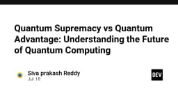 Quantum Supremacy và Quantum Advantage: Giải mã tương lai của điện toán lượng tử