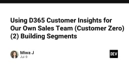 Chiến lược Customer Zero: Tối ưu hóa phân khúc khách hàng với D365 Customer Insights