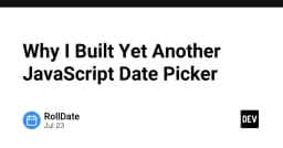 Tại sao tôi quyết định xây dựng một thư viện Date Picker JavaScript hoàn toàn mới?