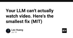 Sự thật về khả năng xem video của LLM và giải pháp khắc phục tối ưu cho lập trình viên