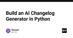 Tự động hóa Changelog: Xây dựng công cụ tạo nhật ký thay đổi bằng AI và Python