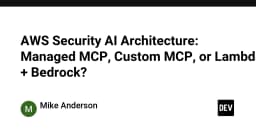 Kiến trúc AI bảo mật trên AWS: Lựa chọn Managed MCP, Custom MCP hay Lambda kết hợp Bedrock?