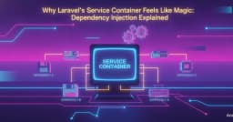 Giải mã Laravel Service Container: Tại sao Dependency Injection lại trở nên kỳ diệu đến thế?