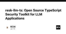 Bảo mật ứng dụng LLM với resk-llm-ts: Bộ công cụ TypeScript chuyên dụng cho lập trình viên